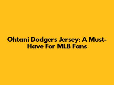 Ohtani Dodgers Jersey: A Must-Have For MLB Fans