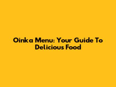 Oinka Menu: Your Guide To Delicious Food