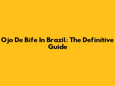 Ojo De Bife In Brazil: The Definitive Guide