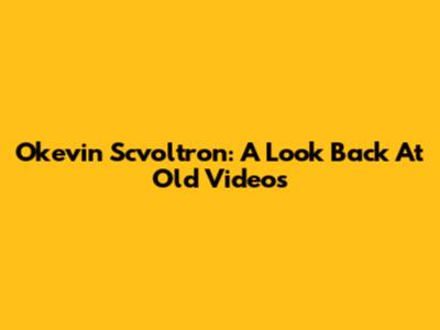 Okevin Scvoltron: A Look Back At Old Videos
