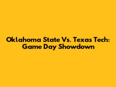 Oklahoma State Vs. Texas Tech: Game Day Showdown