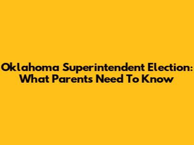 Oklahoma Superintendent Election: What Parents Need To Know