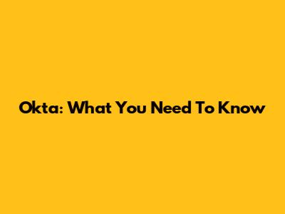 Okta: What You Need To Know