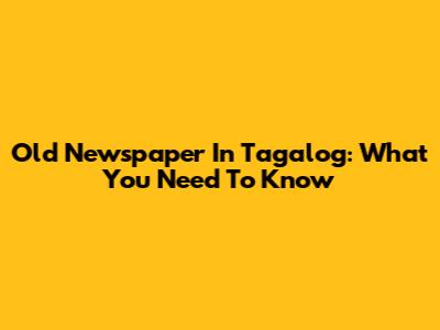 Old Newspaper In Tagalog: What You Need To Know