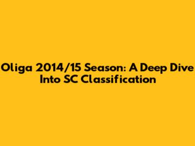 Oliga 2014/15 Season: A Deep Dive Into SC Classification