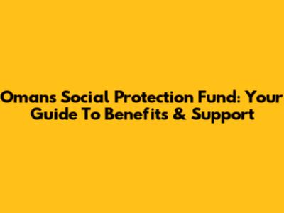 Oman's Social Protection Fund: Your Guide To Benefits & Support