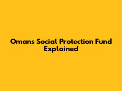 Oman's Social Protection Fund Explained