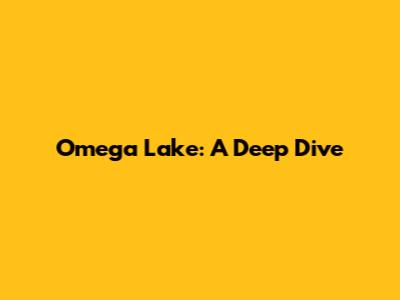 Omega Lake: A Deep Dive