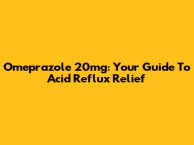 Omeprazole 20mg: Your Guide To Acid Reflux Relief