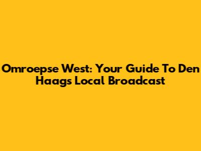 Omroepse West: Your Guide To Den Haag's Local Broadcast