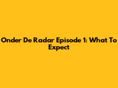 Onder De Radar Episode 1: What To Expect