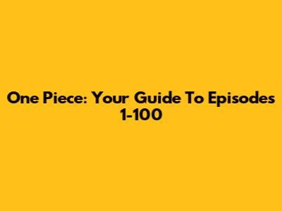 One Piece: Your Guide To Episodes 1-100