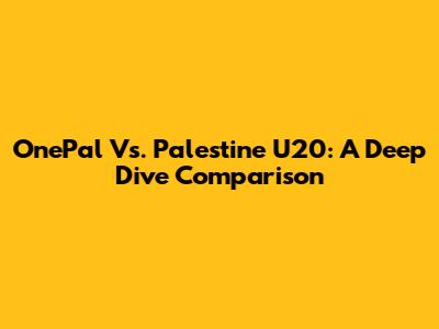 OnePal Vs. Palestine U20: A Deep Dive Comparison