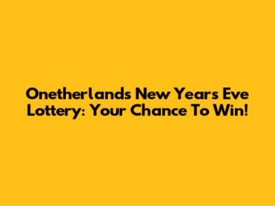 Onetherlands New Year's Eve Lottery: Your Chance To Win!