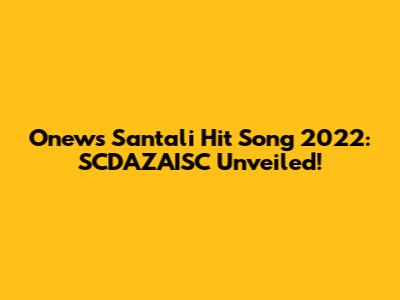 Onew's Santali Hit Song 2022: SCDAZAISC Unveiled!