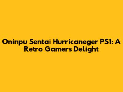 Oninpu Sentai Hurricaneger PS1: A Retro Gamer's Delight