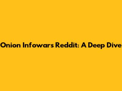 Onion Infowars Reddit: A Deep Dive