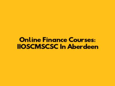 Online Finance Courses: IIOSCMSCSC In Aberdeen