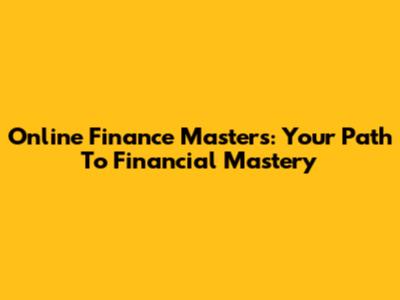 Online Finance Masters: Your Path To Financial Mastery