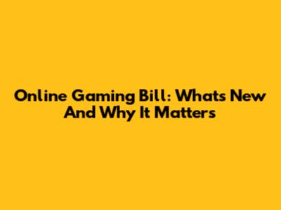 Online Gaming Bill: What's New And Why It Matters