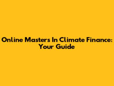 Online Masters In Climate Finance: Your Guide