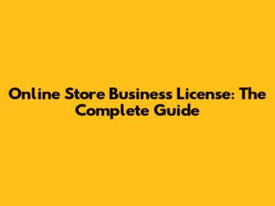 Online Store Business License: The Complete Guide