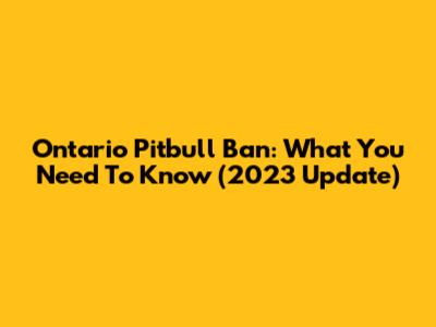 Ontario Pitbull Ban: What You Need To Know (2023 Update)
