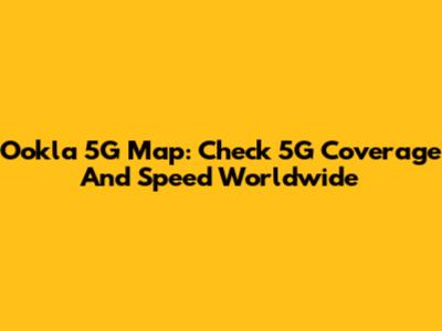 Ookla 5G Map: Check 5G Coverage And Speed Worldwide