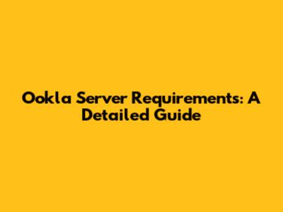 Ookla Server Requirements: A Detailed Guide