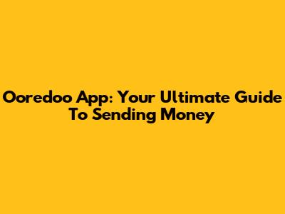 Ooredoo App: Your Ultimate Guide To Sending Money