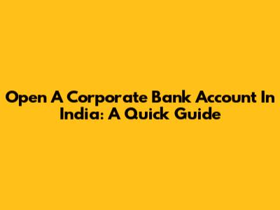 Open A Corporate Bank Account In India: A Quick Guide