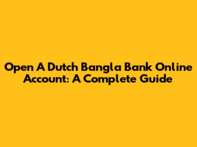 Open A Dutch Bangla Bank Online Account: A Complete Guide