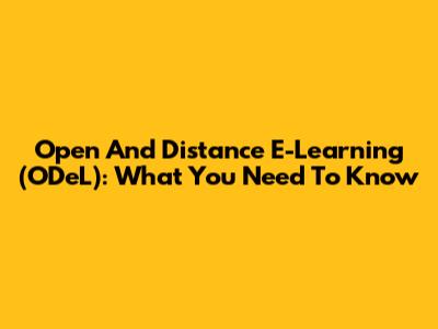 Open And Distance E-Learning (ODeL): What You Need To Know