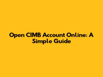 Open CIMB Account Online: A Simple Guide