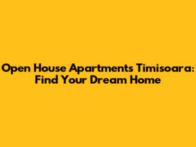 Open House Apartments Timisoara: Find Your Dream Home