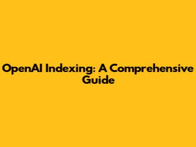 OpenAI Indexing: A Comprehensive Guide