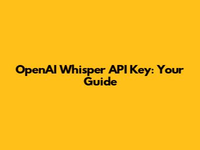 OpenAI Whisper API Key: Your Guide