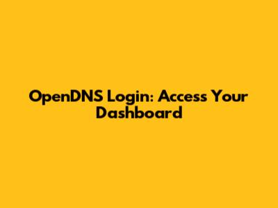 OpenDNS Login: Access Your Dashboard