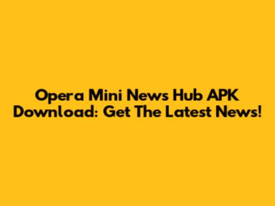 Opera Mini News Hub APK Download: Get The Latest News!