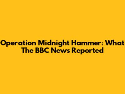 Operation Midnight Hammer: What The BBC News Reported