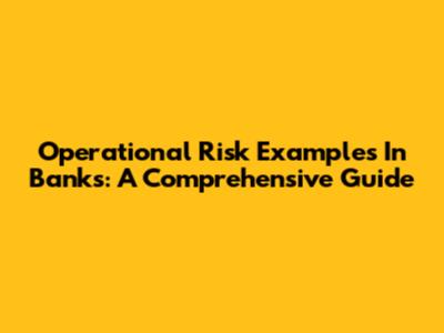 Operational Risk Examples In Banks: A Comprehensive Guide