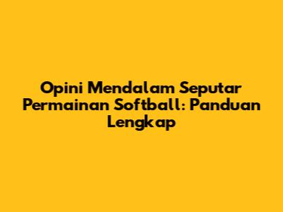 Opini Mendalam Seputar Permainan Softball: Panduan Lengkap