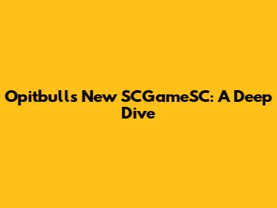 Opitbull's New SCGameSC: A Deep Dive