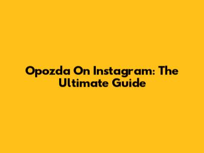 Opozda On Instagram: The Ultimate Guide