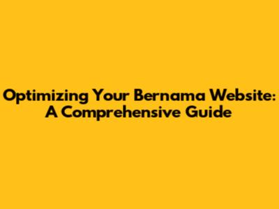 Optimizing Your Bernama Website: A Comprehensive Guide