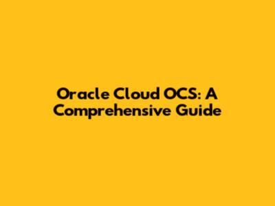 Oracle Cloud OCS: A Comprehensive Guide