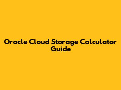 Oracle Cloud Storage Calculator Guide
