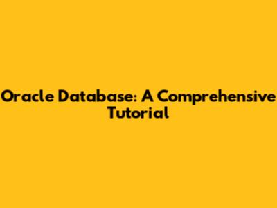 Oracle Database: A Comprehensive Tutorial
