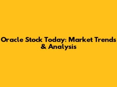 Oracle Stock Today: Market Trends & Analysis