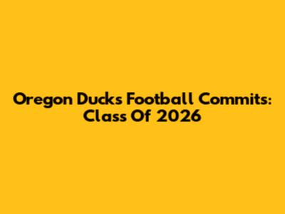 Oregon Ducks Football Commits: Class Of 2026